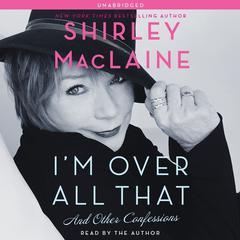 I'm Over All That: And Other Confessions Audiobook, by Shirley MacLaine