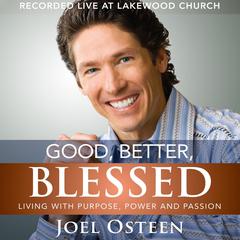 Good, Better, Blessed: Living with Purpose, Power and Passion Audiobook, by Joel Osteen