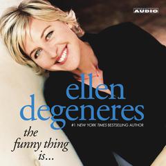The Funny Thing Is... Audiobook, by Ellen DeGeneres