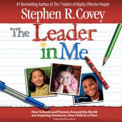 The Leader in Me: How Schools and Parents Around the World Are Inspiring Greatness, One Child At a Time Audiobook, by Stephen R. Covey