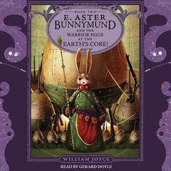 E. Aster Bunnymund and the Warrior Eggs at the Earth's Core! Audiobook, by William Joyce