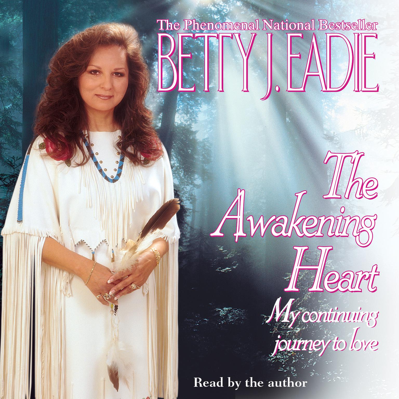 The Awakening Heart (Abridged): My Continuing Journey to Love Audiobook, by Betty J. Eadie