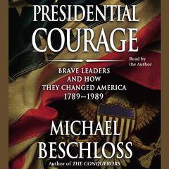 Presidential Courage: Brave Leaders and How They Changed America 1789-1989 Audiobook, by Michael R. Beschloss