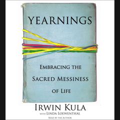 Yearnings: Embracing the Sacred Messiness of Life Audiobook, by Rabbi Irwin Kula