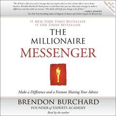 The Millionaire Messenger: Make a Difference and a Fortune Sharing Your Advice Audiobook, by Brendon Burchard