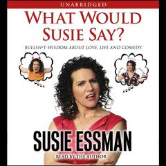 What Would Susie Say?: Bullsh*t Wisdom About Love, Life and Comedy Audiobook, by Susie Essman