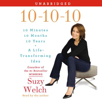 10-10-10: A Life-Transforming Idea Audiobook, by Suzy Welch