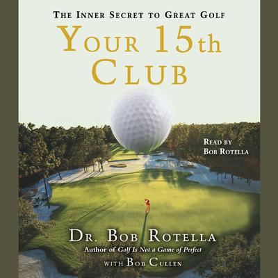 Your 15th Club: The Inner Secret to Great Golf Audiobook, by Bob Rotella