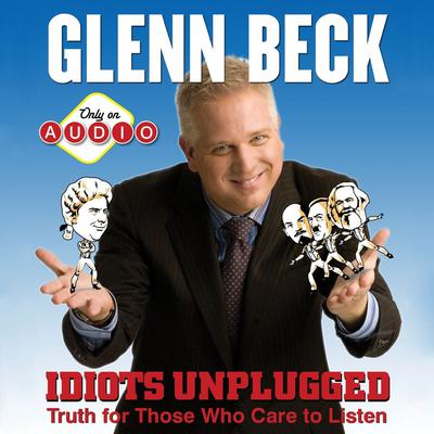Idiots Unplugged Audiobook, by Glenn Beck