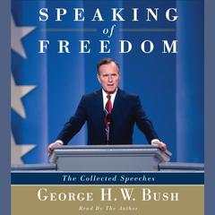 Speaking of Freedom: The Collected Speeches Audiobook, by George H. W. Bush