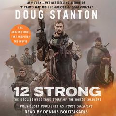 12 Strong: The Extraordinary Story of a Band of US Soldiers Who Rode to Victory in Afghanistan Audiobook, by 