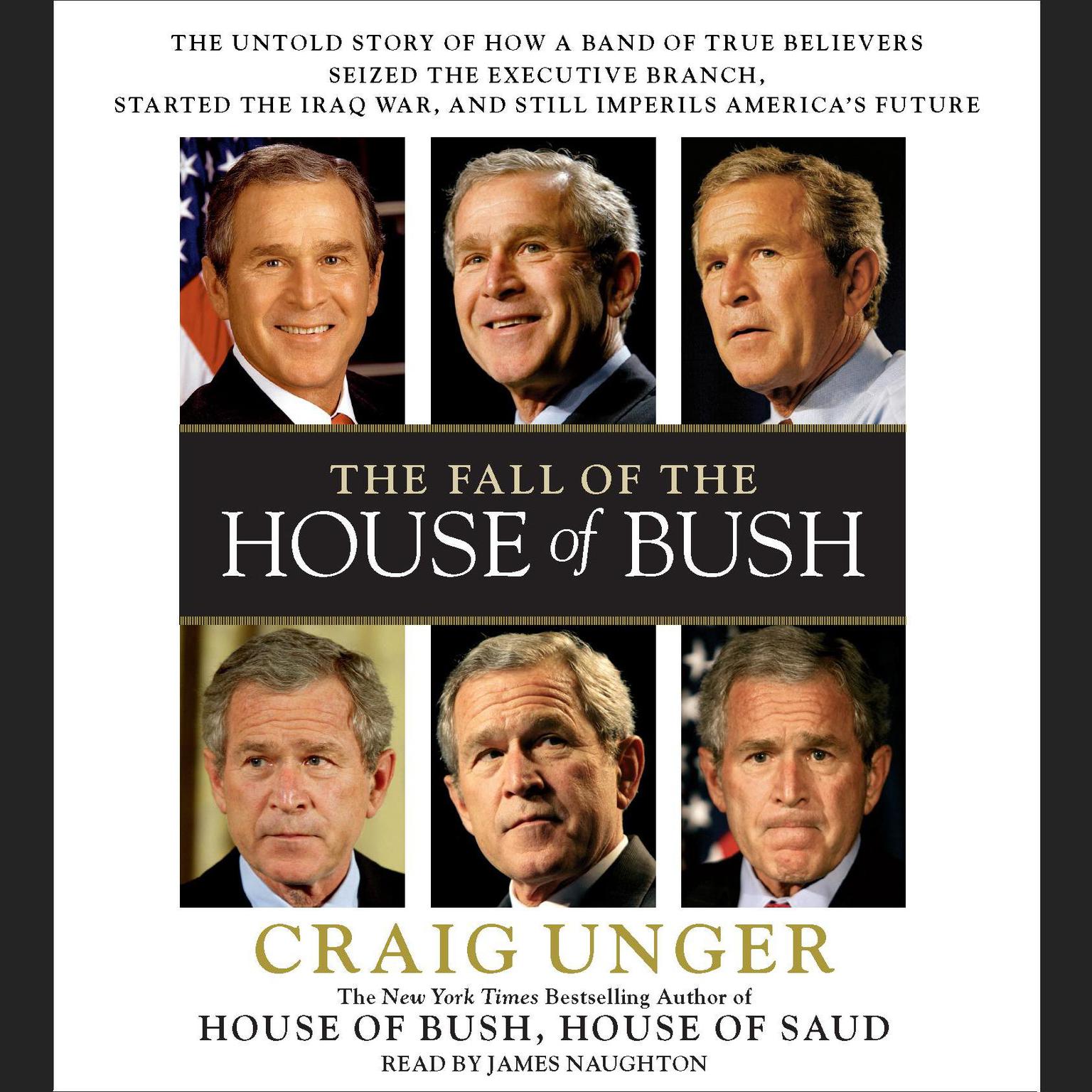 The Fall of the House of Bush (Abridged): The Untold Story of How a Band of True Believers Seized the Executive Branch, Started the Iraq War, and Still Imperils Americas Future Audiobook, by Craig Unger