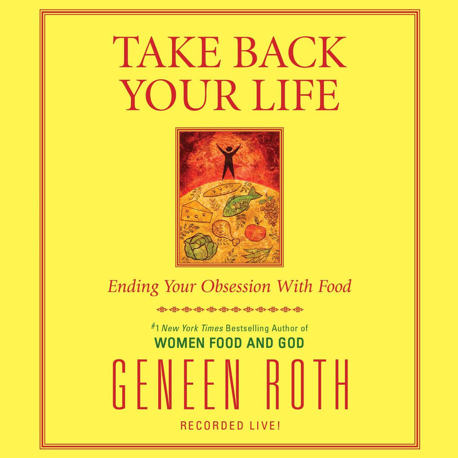 Take Back Your Life: Ending Your Obsession With Food Audiobook, by Geneen Roth