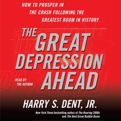 The Great Depression Ahead: How to Prosper in the Crash That Follows the Greatest Boom in History Audiobook, by Harry S. Dent