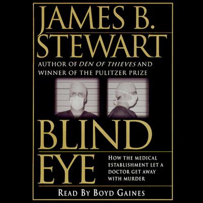 Blind Eye: The Terrifying Story of a Doctor Who Got Away with Murder Audiobook, by James B. Stewart