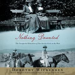 Nothing Daunted: The Unexpected Education of Two Society Girls in the West Audiobook, by Dorothy Wickenden