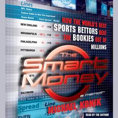 The Smart Money: How the Worlds Best Sports Bettors Beat the Bookies Out of Millions Audiobook, by Michael Konik