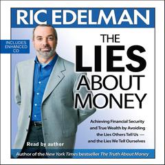 The Lies About Money: Achieving Financial Security and True Wealth by Avoiding the Lies Others Tell Us-- And the Lies We Tell Ourselves Audiobook, by Ric Edelman