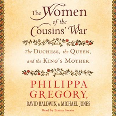 The Women of the Cousins War: The Duchess, the Queen and the Kings Mother Audiobook, by Philippa Gregory