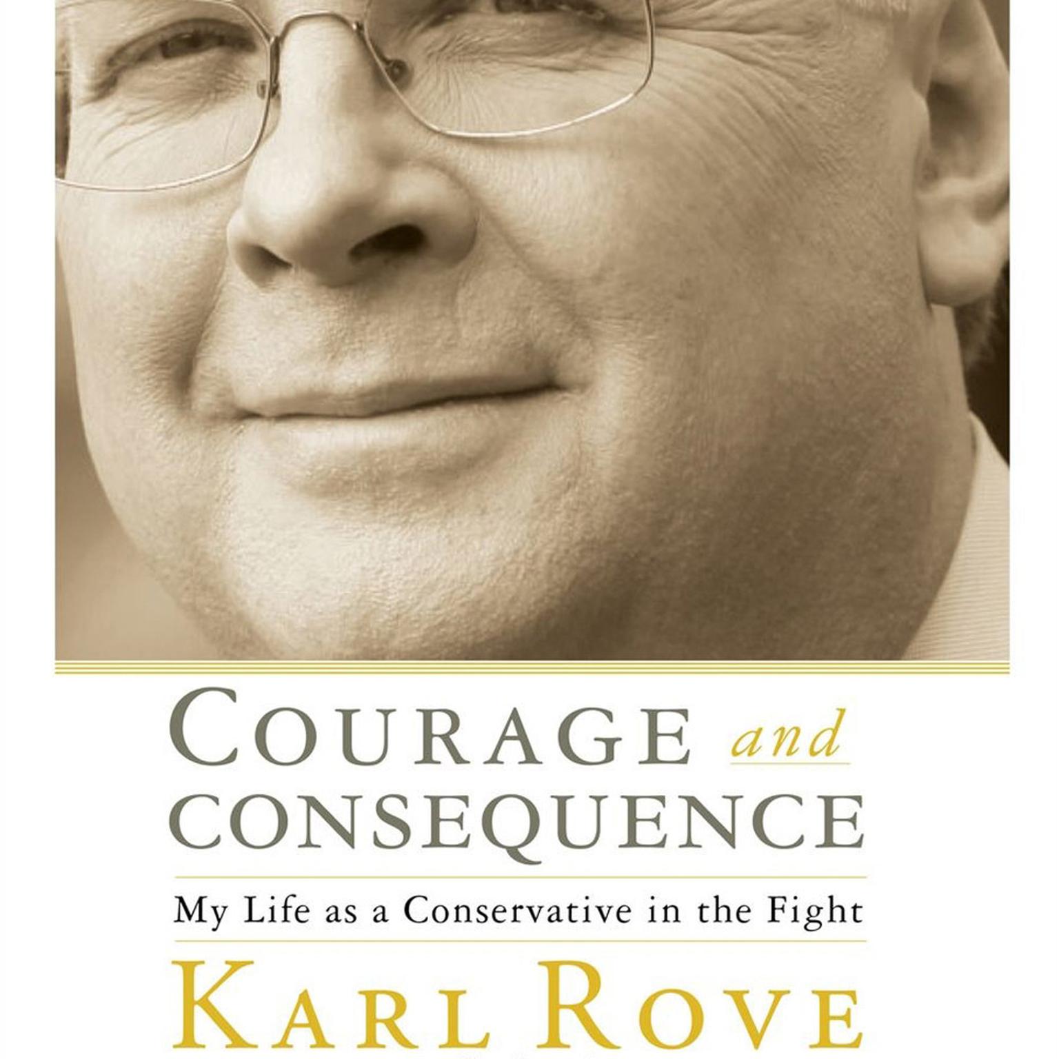 Courage and Consequence (Abridged): My Life as a Conservative in the Fight Audiobook, by Karl Rove