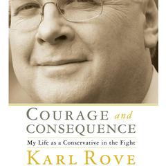 Courage and Consequence: My Life as a Conservative in the Fight Audiobook, by Karl Rove