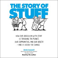 The Story of Stuff: How Our Obsession with Stuff is Trashing the Planet, Our Communities, and Our Health-and a Vision for Change Audiobook, by Annie Leonard