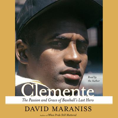 Clemente: The Passion and Grace of Baseballs Last Hero Audiobook, by David Maraniss