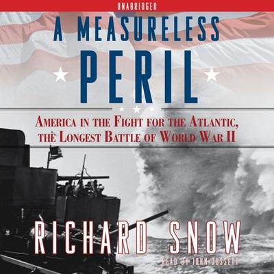 A Measureless Peril: America in the Fight for the Atlantic, the Longest Audiobook, by Richard Snow