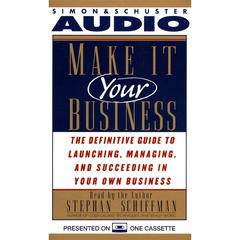 Make It Your Business: The Definitive Guide to Launching, Managing, and Succeeding in Your Own Business Audiobook, by Stephan Schiffman
