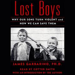 Lost Boys: Why Our Sons Turn Violent and How We Can Save Them Audiobook, by James Garbarino