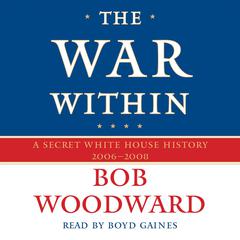 The War Within: A Secret White House History 2006-2008 Audiobook, by Bob Woodward