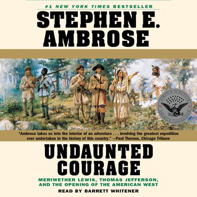 Undaunted Courage: Meriwether Lewis Thomas Jefferson And The Opening Of The American West Audiobook, by 