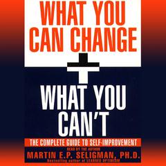 What You Can Change and What You Can't: The Complete Guide to Successful Self-Improvement Audiobook, by Martin  E. P. Seligman