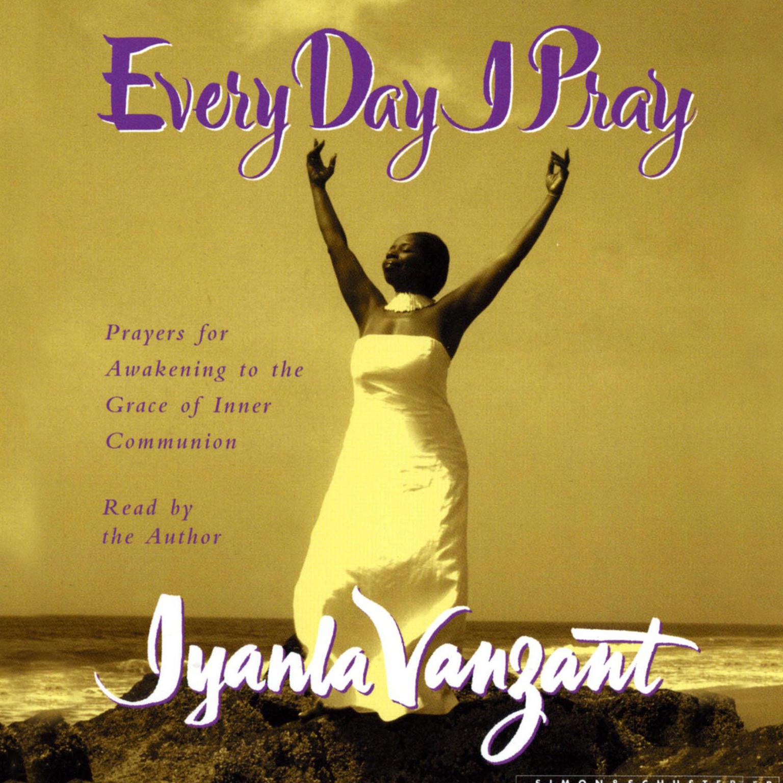 Every Day I Pray (Abridged): Prayers for Awakening to the Grace of Inner Communion Audiobook, by Iyanla Vanzant