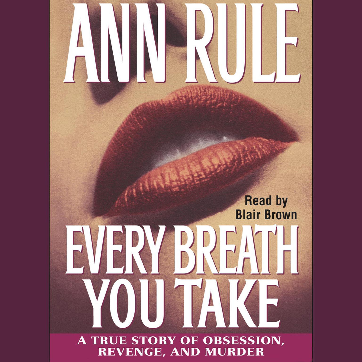 Every Breath You Take (Abridged): A True Story of Obsession, Revenge, and Murder Audiobook, by Ann Rule