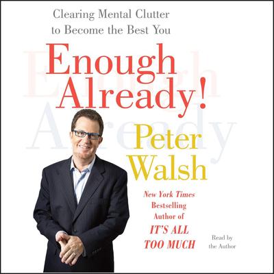 Enough Already!: Clearing Mental Clutter to Become the Best You Audiobook, by Peter Walsh