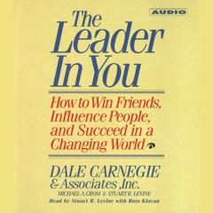 The Leader In You: How To Win Friends Influence People And Succeed In A Completely Changed World Audiobook, by Michael A. Crom