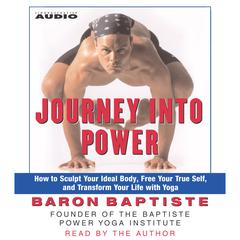Journey into Power: How to Sculpt Your Ideal Body, Free Your True Self, and Transform Your Life with Yoga Audiobook, by Baron Baptiste