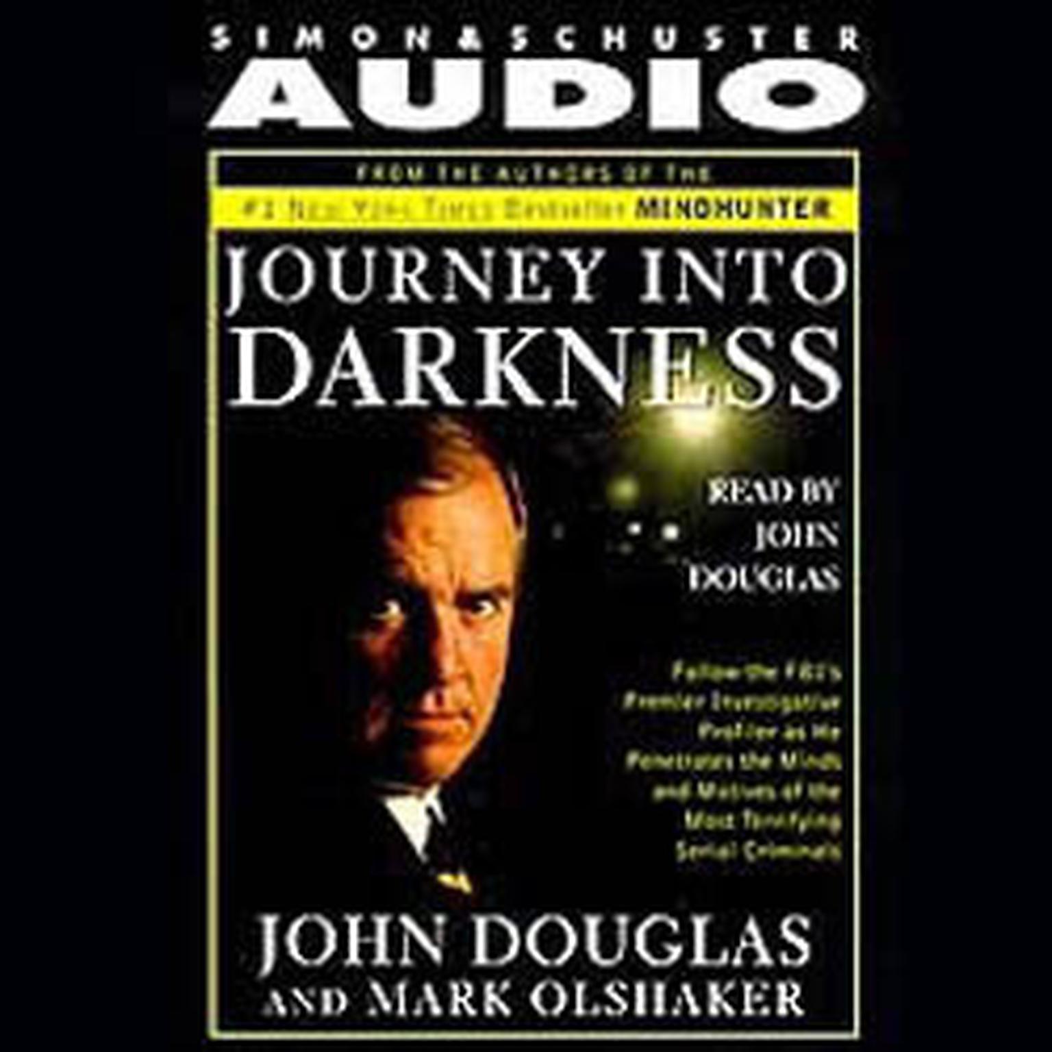 Journey into Darkness (Abridged): Follow the FBIs Premier Investigative Profiler as He Penetrates the Minds and Motives of the Most Terrifying Serial Criminals Audiobook, by John E. Douglas