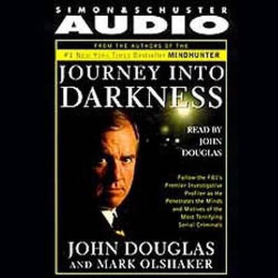 Journey into Darkness: Follow the FBIs Premier Investigative Profiler as He Penetrates the Minds and Motives of the Most Terrifying Serial Criminals Audiobook, by John E. Douglas