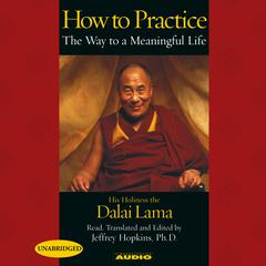 How To Practice: The Way To A Meaningful Life Audiobook, by His Holiness the Dalai Lama
