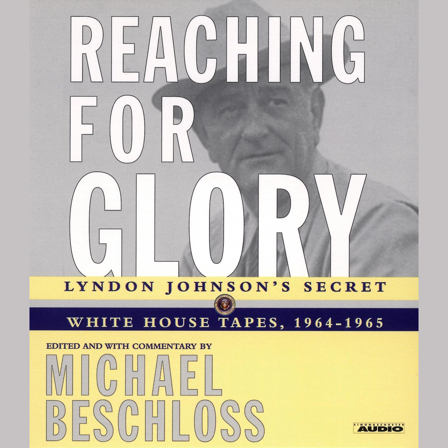 Reaching for Glory (Abridged): Lyndon Johnsons Secret White House Tapes, 1964-1965 Audiobook, by Michael R. Beschloss