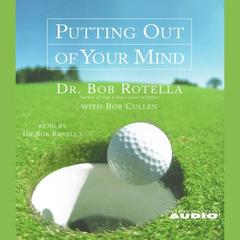 Putting Out Of Your Mind Audiobook, by Bob Rotella
