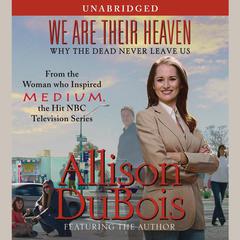 We Are Their Heaven: Why the Dead Never Leave Us Audiobook, by Allison DuBois
