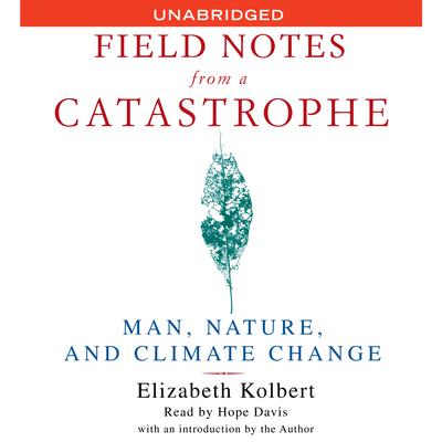 Field Notes From a Catastrophe: Man, Nature and Climate Change Audiobook, by Elizabeth Kolbert
