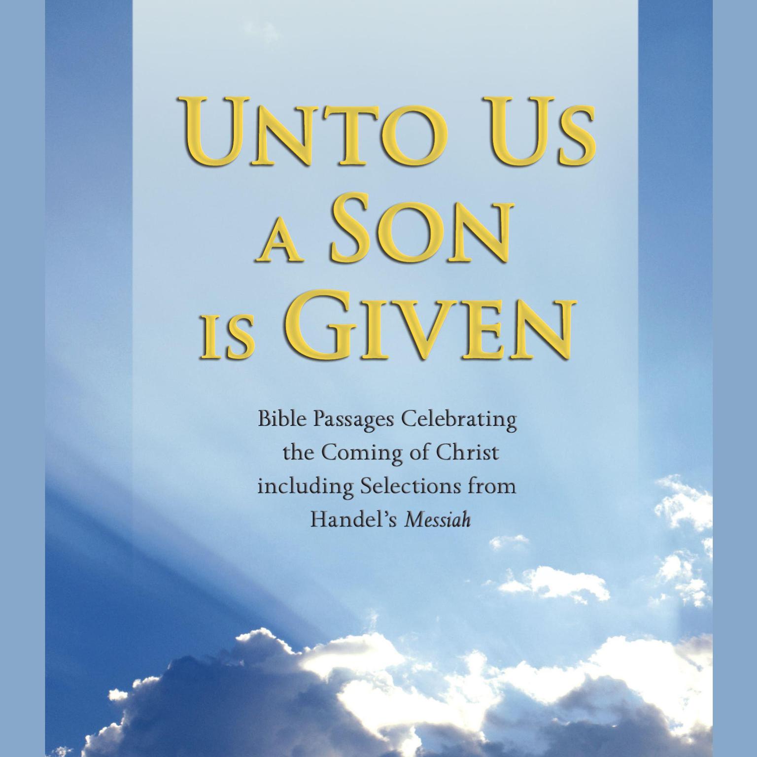 Unto Us a Son Is Given (Abridged): Bible Passages Celebrating the Coming of Christ, Including Selections from Handels Messiah Audiobook, by Various 