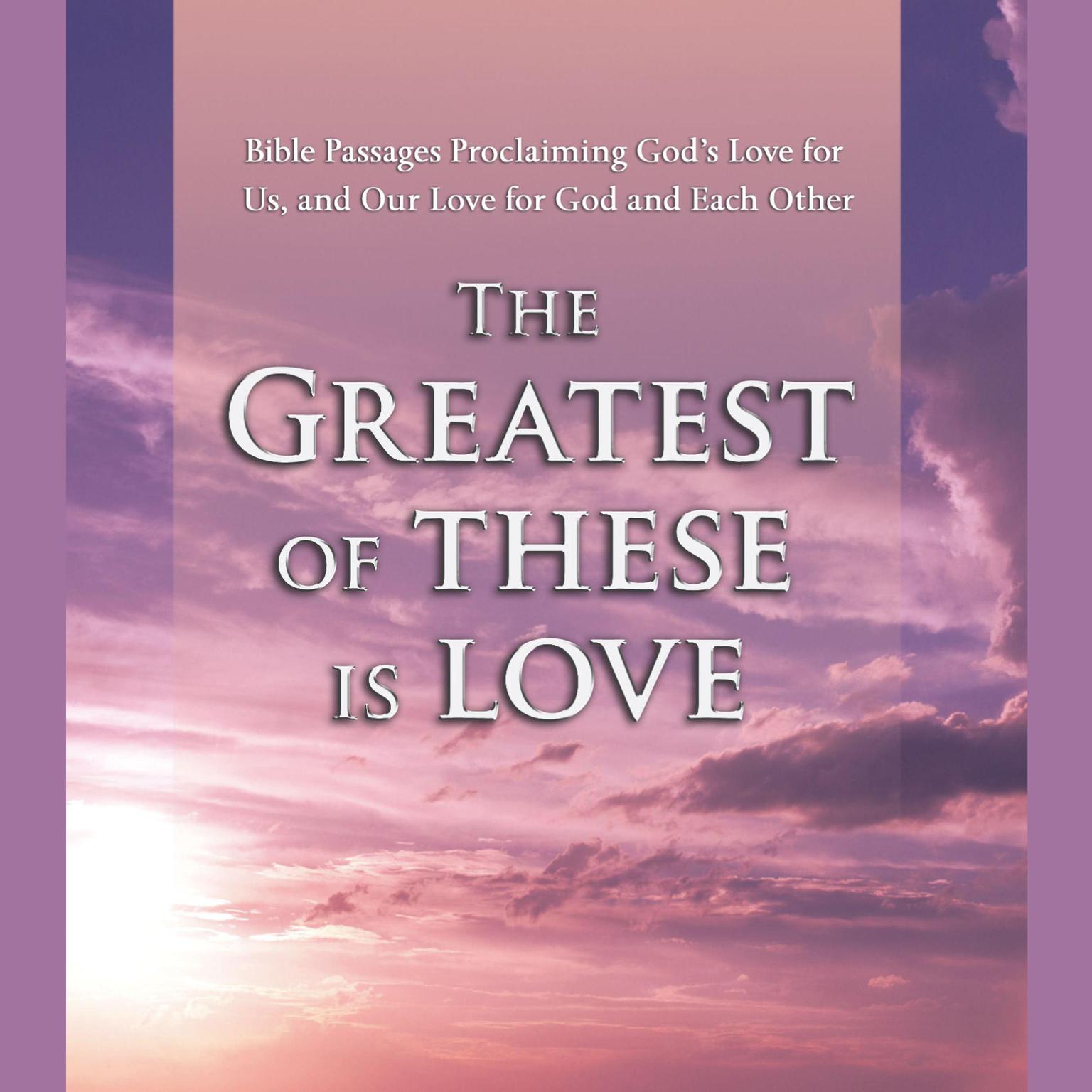 The Greatest of These is Love (Abridged): Bible Passages Proclaiming Gods Love For Us, and Our Love for God and Each Other Audiobook, by Various 