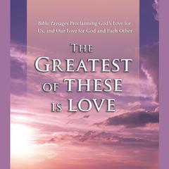 The Greatest of These is Love: Bible Passages Proclaiming God's Love For Us, and Our Love for God and Each Other Audiobook, by Various 