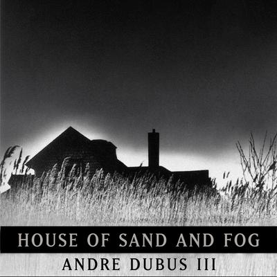 House of Sand and Fog Audiobook, by Andre Dubus