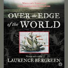 Over the Edge of the World: Magellan’s Terrifying Circumnavigation of the Globe Audiobook, by Laurence Bergreen
